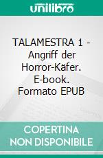 TALAMESTRA 1 - Angriff der Horror-Käfer. E-book. Formato EPUB ebook