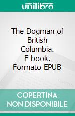The Dogman of British Columbia. E-book. Formato EPUB ebook