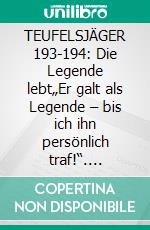 TEUFELSJÄGER 193-194: Die Legende lebt„Er galt als Legende – bis ich ihn persönlich traf!“. E-book. Formato EPUB ebook
