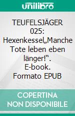 TEUFELSJÄGER 025: Hexenkessel„Manche Tote leben eben länger!“. E-book. Formato EPUB ebook
