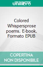 Colored Whispersprose poems. E-book. Formato EPUB ebook
