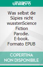 Was selbst die Sùpies nicht wusstenScience Fiction Parodie. E-book. Formato EPUB ebook