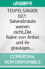 TEUFELSJÄGER 027: Satansbräute weinen nicht„Die Ruine von Ardon und ihr grausiges Geheimnis!“. E-book. Formato EPUB ebook