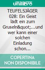 TEUFELSJÄGER 028: Ein Geist lädt ein zum Gruseln"...und wer kann einer solchen Einladung schon widerstehen?". E-book. Formato EPUB ebook