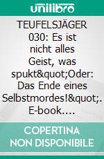 TEUFELSJÄGER 030: Es ist nicht alles Geist, was spukt"Oder: Das Ende eines Selbstmordes!". E-book. Formato EPUB ebook