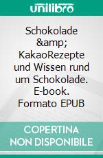 Schokolade &amp; KakaoRezepte und Wissen rund um Schokolade. E-book. Formato EPUB ebook