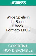 Wilde Spiele in der Sauna. E-book. Formato EPUB ebook
