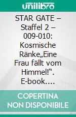 STAR GATE – Staffel 2 – 009-010: Kosmische Ränke„Eine Frau fällt vom Himmel!“. E-book. Formato EPUB ebook