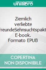 Ziemlich verliebte FreundeSehnsuchtspakt. E-book. Formato EPUB ebook