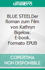 BLUE STEELDer Roman zum Film von Kathryn Bigelow. E-book. Formato EPUB ebook