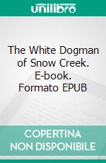 The White Dogman of Snow Creek. E-book. Formato EPUB ebook