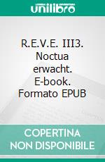 R.E.V.E. III3. Noctua erwacht. E-book. Formato EPUB ebook