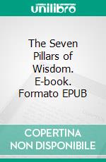 The Seven Pillars of Wisdom. E-book. Formato EPUB ebook