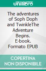 The adventures of Soph Doph and TwinkleThe Adventure Begins. E-book. Formato EPUB ebook