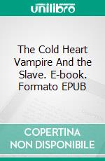 The Cold Heart Vampire And the Slave. E-book. Formato EPUB ebook