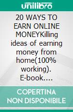 20 WAYS TO EARN ONLINE MONEYKilling ideas of earning money from home(100% working). E-book. Formato EPUB ebook