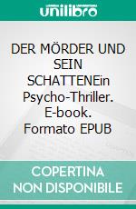 DER MÖRDER UND SEIN SCHATTENEin Psycho-Thriller. E-book. Formato EPUB ebook