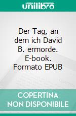 Der Tag, an dem ich David B. ermorde. E-book. Formato EPUB ebook