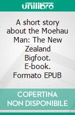 A short story about the Moehau Man: The New Zealand Bigfoot. E-book. Formato EPUB ebook