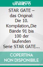 STAR GATE – das Original: Die 10. Kompilation„Die Bände 91 bis 100 der laufenden Serie STAR GATE – das Original – zusammengefasst!“. E-book. Formato EPUB ebook