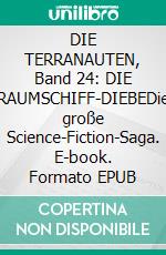DIE TERRANAUTEN, Band 24: DIE RAUMSCHIFF-DIEBEDie große Science-Fiction-Saga. E-book. Formato EPUB ebook