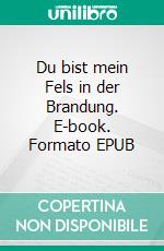 Du bist mein Fels in der Brandung. E-book. Formato EPUB ebook