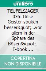 TEUFELSJÄGER 036: Böse Geister spuken besser"…vor allem in der Sphäre des Bösen!". E-book. Formato EPUB ebook