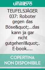 TEUFELSJÄGER 037: Roboter gegen das Böse"…das kann ja gar nicht gutgehen!". E-book. Formato EPUB ebook