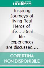 Inspiring Journeys of living Real Heros of life.....Real life experiences are discussed. E-book. Formato EPUB ebook