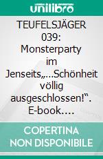 TEUFELSJÄGER 039: Monsterparty im Jenseits„…Schönheit völlig ausgeschlossen!“. E-book. Formato EPUB ebook