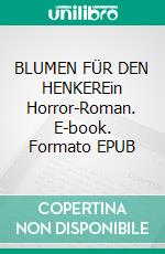 BLUMEN FÜR DEN HENKEREin Horror-Roman. E-book. Formato EPUB ebook