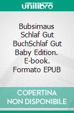 Bubsimaus Schlaf Gut BuchSchlaf Gut Baby Edition. E-book. Formato EPUB ebook