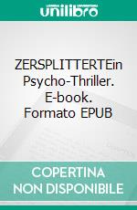 ZERSPLITTERTEin Psycho-Thriller. E-book. Formato EPUB ebook