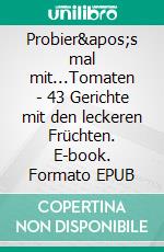 Probier's mal mit...Tomaten - 43 Gerichte mit den leckeren Früchten. E-book. Formato EPUB ebook