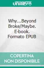 Why...Beyond Broke/Maybe. E-book. Formato EPUB ebook