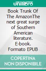 Book Trunk Of The AmazonThe next great surge of Southern American literature. E-book. Formato EPUB ebook