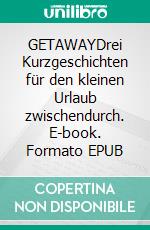 GETAWAYDrei Kurzgeschichten für den kleinen Urlaub zwischendurch. E-book. Formato EPUB ebook