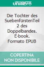 Die Tochter des SuebenfürstenTeil 2 des Doppelbandes. E-book. Formato EPUB ebook