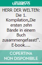 HERR DER WELTEN: Die 1. Kompilation„Die ersten zehn Bände in einem Buch zusammengefasst!“. E-book. Formato EPUB ebook