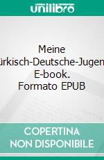 Meine Türkisch-Deutsche-Jugend. E-book. Formato EPUB ebook