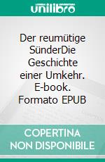 Der reumütige SünderDie Geschichte einer Umkehr. E-book. Formato EPUB ebook