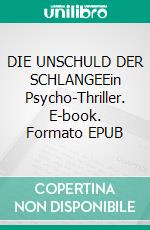 DIE UNSCHULD DER SCHLANGEEin Psycho-Thriller. E-book. Formato EPUB ebook