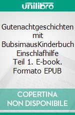 Gutenachtgeschichten mit BubsimausKinderbuch Einschlafhilfe Teil 1. E-book. Formato EPUB ebook