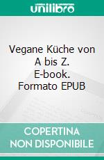Vegane Küche von A bis Z. E-book. Formato EPUB ebook