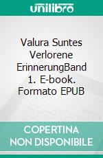 Valura Suntes Verlorene ErinnerungBand 1. E-book. Formato EPUB ebook