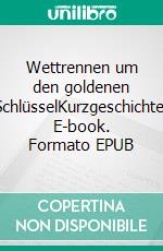 Wettrennen um den goldenen SchlüsselKurzgeschichte. E-book. Formato EPUB ebook