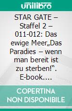 STAR GATE – Staffel 2 – 011-012: Das ewige Meer„Das Paradies – wenn man bereit ist zu sterben!“. E-book. Formato EPUB ebook