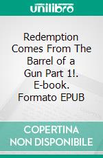 Redemption Comes From The Barrel of a Gun  Part 1!. E-book. Formato EPUB ebook