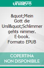 "Mein Gott die Ursl"Schlimmer gehts nimmer. E-book. Formato EPUB ebook