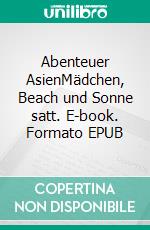 Abenteuer AsienMädchen, Beach und Sonne satt. E-book. Formato EPUB ebook